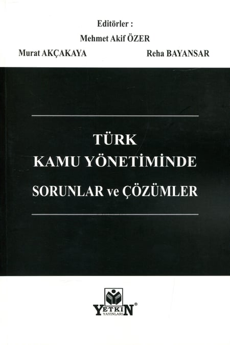 Türk Kamu Yönetiminde Sorunlar ve Çözümler Mehmet Akif Özer, Murat Akçakaya, Reha Bayansar  - Kitap