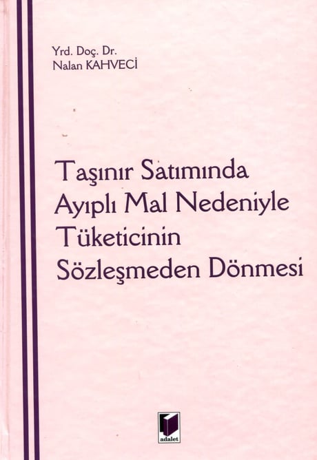 Taşınır Satımında Ayıplı Mal Nedeniyle Tüketicinin Sözleşmeden Dönmesi Yrd. Doç. Dr. Nalan Kahveci  - Kitap