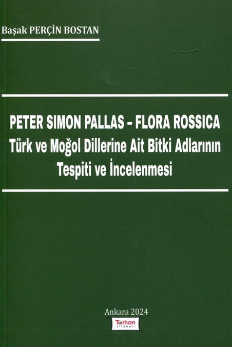 Peter Simon Pallas –Flora Rossica Türk ve Moğol Dillerine Ait Bitki Adların Tespiti ve İncelenmesi Başak Perçin Bostan  - Kitap