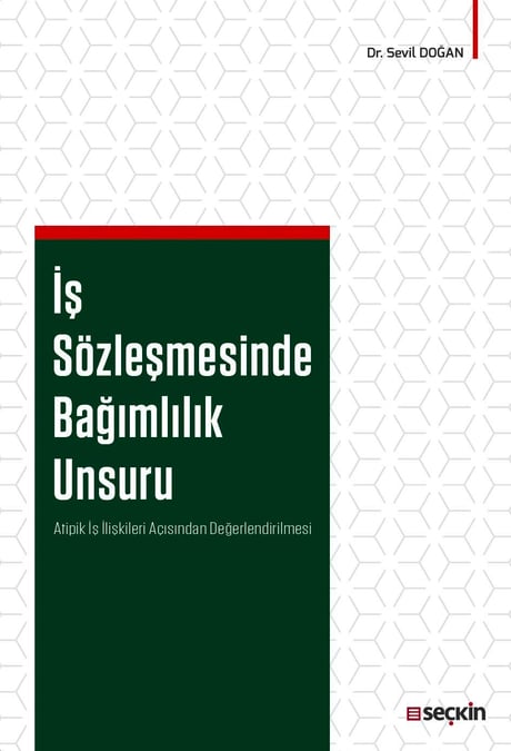 İş Sözleşmesinde Bağımlılık Unsuru Atipik İş İlişkileri Açısından Değerlendirilmesi Dr. Sevil Doğan  - Kitap