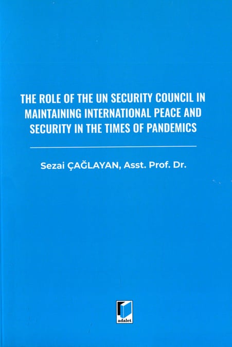 The Role Of The Un Security Council In Maintaining International Peace and Security In The Times Of Pandemics Asst.Prof.Dr Sezai Çağlayan  - Kitap