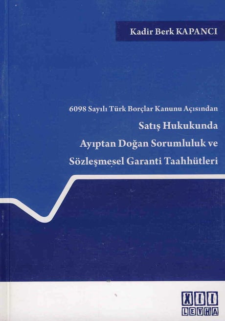 6098 Sayılı Türk Borçlar Kanunu Açısından Satış Hukukunda Ayıptan Doğan Sorumluluk ve Sözleşmesel Garanti Taahhütleri Kadir Berk Kapancı  - Kitap