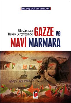 Uluslararası Hukuk Çerçevesinde Gazze ve Mavi Marmara Yrd. Doç. Dr. İslam Safa Kaya  - Kitap