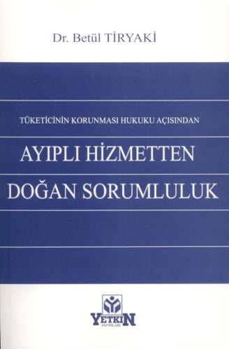 Tüketicinin Korunması Hukuku Açısından Ayıplı Hizmetten Doğan Sorumluluk Dr. Betül Tiryaki Özlük  - Kitap