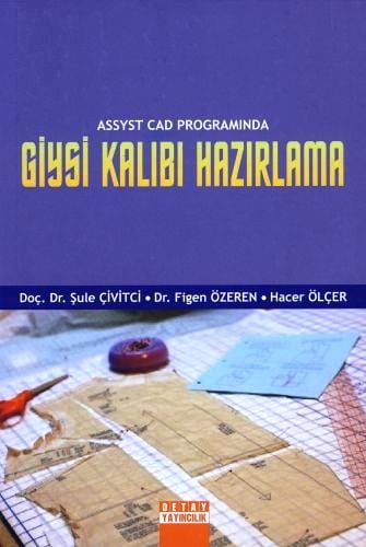Assyst CAD Programında Giysi Kalıbı Hazırlama Doç. Dr. Şule Çivitci, Dr. Figen Özeren, Hacer Ölçer  - Kitap