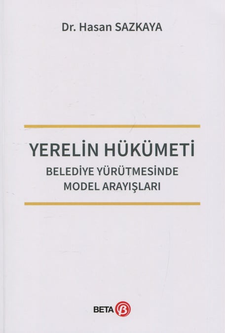 Yerelin Hükümeti Belediye Yürütmesinde Model Arayışları Dr. Hasan Sazkaya  - Kitap
