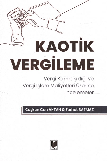 Kaotik Vergileme Vergi Karmaşıklığı Ve Vergi İşlem Maliyetleri Üzerine İncelemeler Coşkun Can Aktan, Ferhat Batmaz  - Kitap