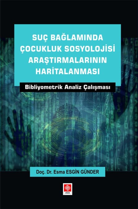 Suç Bağlamında Çocukluk Sosyolojisi Araştırmalarının Haritalanması Bibliyometrik Analiz Çalışması Doç. Dr. Esma Esgin Günder  - Kitap