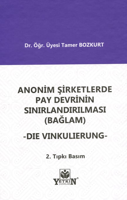 Anonim Şirketlerde Pay Devrinin Sınırlandırılması (Bağlam) – Die Vinkulierung – Dr. Öğr. Üyesi Tamer Bozkurt  - Kitap