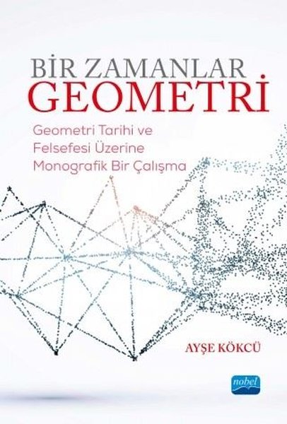 Bir Zamanlar Geometri Geometri Tarihi ve Felsefesi Üzerine Monografik Bir Çalışma Ayşe Kökcü  - Kitap