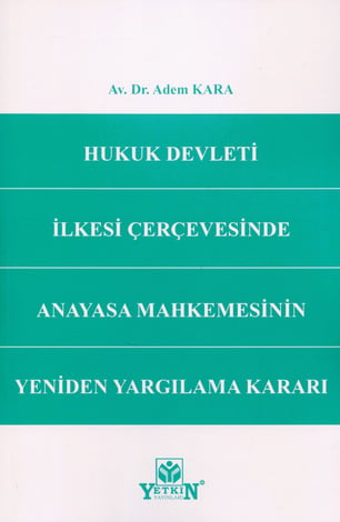 Hukuk Devleti İlkesi Çerçevesinde Anayasa Mahkemesinin Yeniden Yargılama Kararı