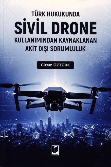 Türk Hukukunda Sivil Drone Kullanımından Kaynaklanan Akit Dışı Sorumluluk Gizem Öztürk  - Kitap