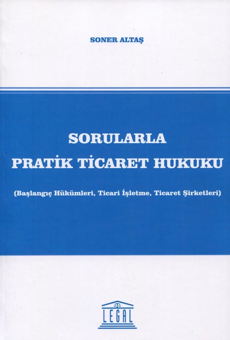 Sorularla Pratik Ticaret Hukuku (Başlangıç Hükümleri, Ticari İşletme, Ticaret Şirketleri) Soner Altaş  - Kitap