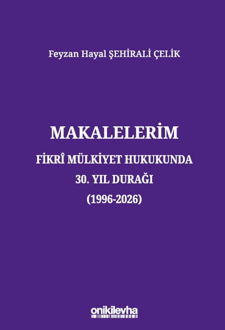 Makalelerim Fikri Mülkiyet Hukukunda 30. Yıl Durağı (1996–2026) Prof. Dr. Feyzan Hayal Şehirali Çelik  - Kitap