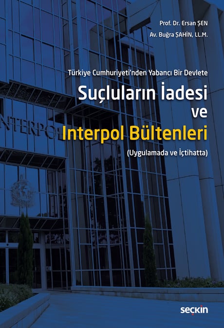 Türkiye Cumhuriyeti'nden Yabancı Bir Devlete Suçluların İadesi ve Interpol Bültenleri (Uygulamada ve İçtihatta) Prof. Dr. Ersan Şen, Av. LL.M. Buğra Şahin  - Kitap
