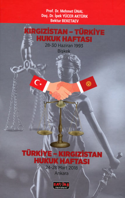 Kırgızistan – Türkiye Hukuk Haftası  / Türkiye – Kırgızistan Hukuk Haftası (28–30 Haziran 1993 Bişkek) – (24–28 Mart 2018 Ankara) Prof. Dr. Mehmet Ünal, Doç. Dr. İpek Yücer Aktürk, Bektur Beketaev  - Kitap