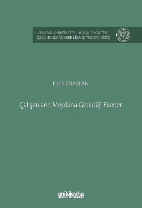 İstanbul Üniversitesi Hukuk Fakültesi Özel Hukuk Yüksek Lisans Tezleri Dizisi No: 85 Çalışanların Meydana Getirdiği Eserler Fatih Eraslan  - Kitap