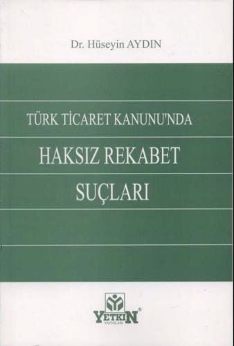Türk Ticaret Kanunu'nda Haksız Rekabet Suçları Dr. Hüseyin Aydın  - Kitap