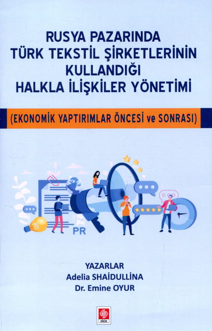 Rusya Pazarında Türk Tekstil Şirketlerinin Kullandığı Halkla İlişkiler Yönetimi ( Ekonomik Yaptırımlar Öncesi ve Sonrası ) Adelia Shaidullina, Dr. Emine Oyur  - Kitap