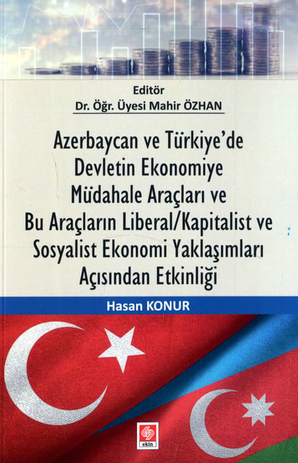 Azerbaycan ve Türkiye'de Devletin Ekonomiye Müdahale Araçları ve Bu Araçların Liberal/Kapitalist ve Sosyalist Ekonomi Yaklaşımları Açısından Etkinliği Dr. Öğr. Üyesi Mahir Özhan, Hasan Konur  - Kitap