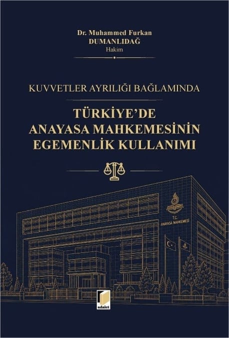 Kuvvetler Ayrılığı Bağlamında Türkiye'de Anayasa Mahkemesinin Egemenlik Kullanımı Dr. Muhammed Furkan Dumanlıdağ  - Kitap