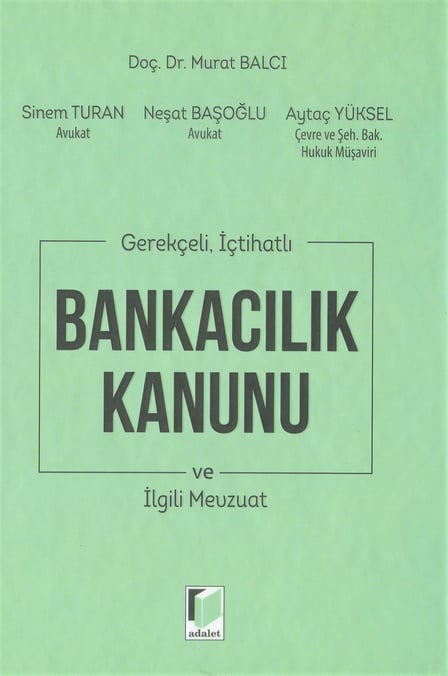Gerekçeli, İçtihatlı Bankacılık Kanunu ve İlgili Mevzuat Doç. Dr. Murat Balcı  - Kitap
