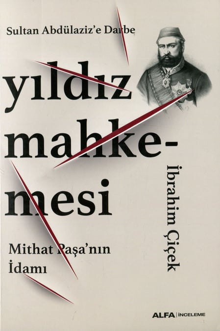 Sultan Abdülaziz'e Darbe Yıldız Mahkemesi Mithat Paşa'nın İdamı İbrahim Çiçek  - Kitap