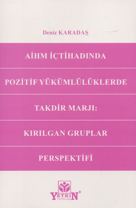 AİHM İçtihadında Pozitif Yükümlülüklerde Takdir Marjı: Kırılgan Gruplar Perspektifi Deniz Karadaş  - Kitap