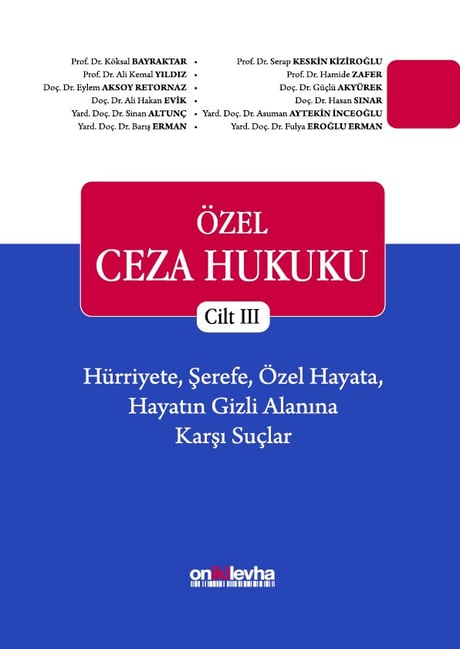 Özel Ceza Hukuku – Cilt III Hürriyete, Şerefe, Özel Hayata, Hayatın Gizli Alanına Karşı Suçlar (TCK M. 106–140) Prof. Dr. Köksal Bayraktar, Prof. Dr. Serap Keskin Kiziroğlu, Prof. Dr. Hamide Zafer, Prof. Dr. Ali Kemal Yıldız  - Kitap