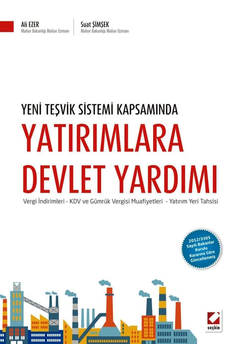 Yeni Teşvik Sistemi Kapsamında Yatırımlara Devlet Yardımı Vergi İndirimleri – KDV ve Gümrük Vergisi Muafiyetleri – Yatırım Yeri Tahsisi Ali Ezer, Suat Şimşek  - Kitap