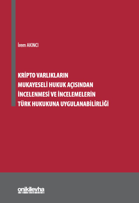 Kripto Varlıkların Mukayeseli Hukuk Açısından İncelenmesi ve İncelemelerin Türk Hukukuna Uygulanabilirliği İrem Akıncı  - Kitap
