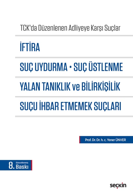İftira, Suç Uydurma, Suç Üstlenme, Yalan Tanıklık ve Bilirkişilik, Suçu İhbar Etmemek Suçları (TCK'da Düzenlenen Adliyeye Karşı Suçlar) Prof. Dr. Yener Ünver  - Kitap