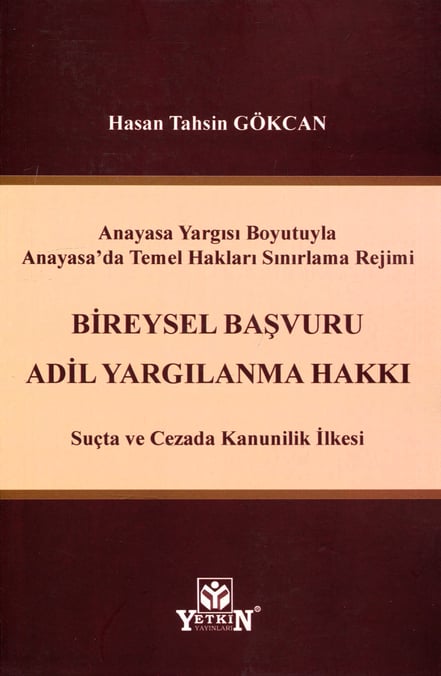 Anayasa Yargısı Boyutuyla Anayasa'da Temel Hakları Sınırlama Rejimi  Bireysel Başvuru, Adil Yargılanma Hakkı Suçta ve Cezada Kanunilik İlkesi Hasan Tahsin Gökcan  - Kitap