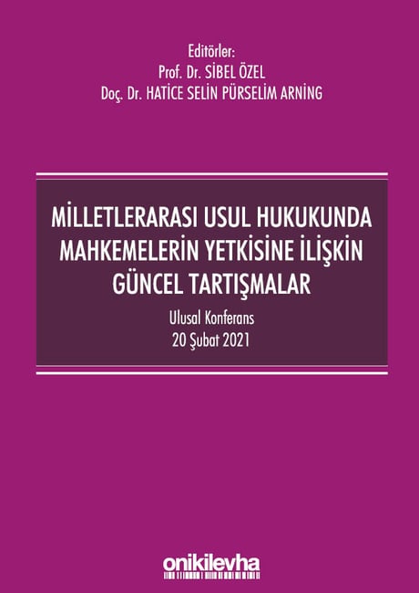 Milletlerarası Usul Hukukunda Mahkemelerin Yetkisine İlişkin Güncel Tartışmalar Ulusal Konferans – 20 Şubat 2021 – Konferans Bildiri Kitabı Prof. Dr. Sibel Özel, Doç. Dr. Hatice Selin Pürselim  - Kitap
