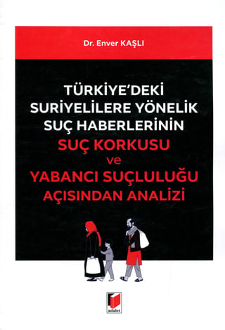 Türkiye'deki Suriyelilere Yönelik Suç Haberlerinin Suç Korkusu ve Yabancı Suçluluğu Açısından Analizi