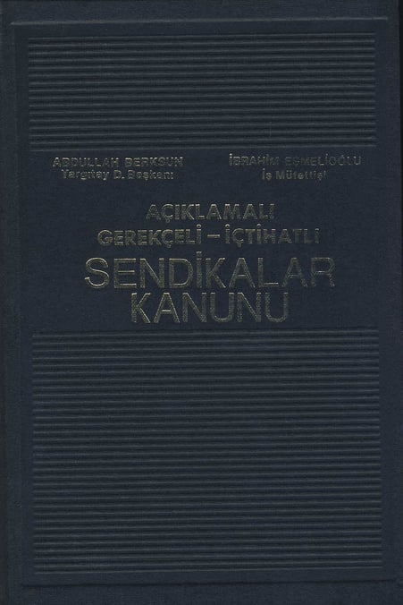 Açıklamalı – İçtihatlı Sendikalar Kanunu Abdullah Berksun, İbrahim Eşmelioğlu  - Kitap