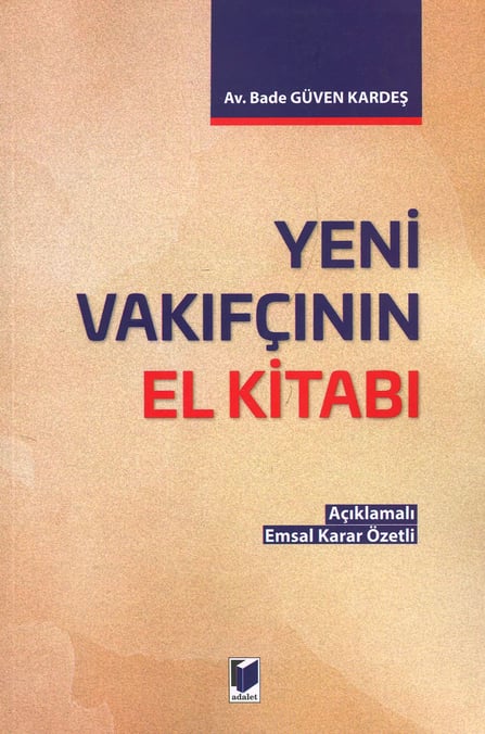 Yeni Vakıfçının El Kitabı Açıklamalı, Emsal Karar Özetli Bade Güven Kardeş  - Kitap