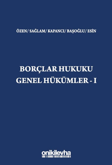 Borçlar Hukuku Genel Hükümler – I Prof. Dr. Burak Özen, Prof. Dr. İpek Sağlam, Prof. Dr. Kadir Berk Kapancı, Prof. Dr. Başak Başoğlu, Dr. İsmail G. Esin  - Kitap