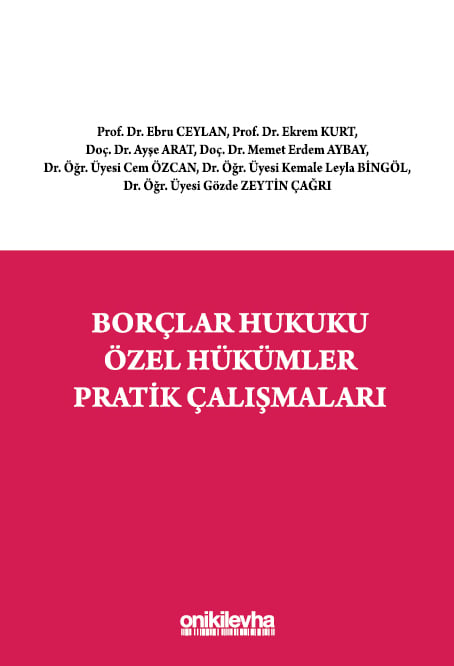 Borçlar Hukuku Özel Hükümler Pratik Çalışmaları Prof. Dr. Ebru Ceylan, Prof. Dr. Ekrem Kurt, Doç. Dr. Ayşe Arat, Doç. Dr. Memet Erdem Aybay, Dr. Öğr. Üyesi Cem Özcan, Dr. Öğr. Üyesi Kemale Leyla Asl  - Kitap