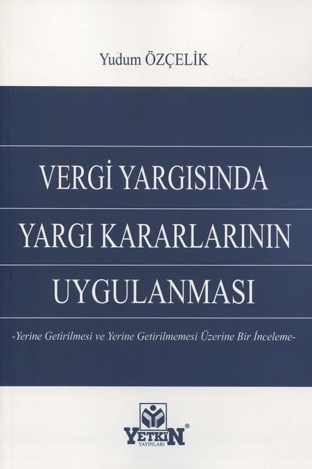 Vergi Yargısında Yargı Kararlarının Uygulanması – Yerine Getirilmesi ve Yerine Getirilmemesi Üzerine Bir İnceleme – Yudum Özçelik  - Kitap