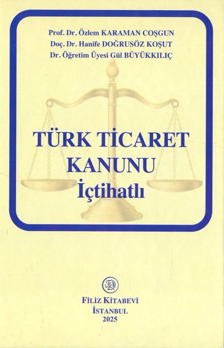 Türk Ticaret Kanunu – İçtihatlı Prof. Dr. Özlem Karaman Coşgun, Doç. Dr. Hanife Doğrusöz Koşut, Dr. Öğr. Üyesi Gül Büyükkılıç  - Kitap