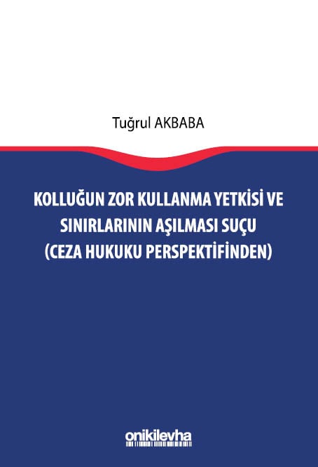Kolluğun Zor Kullanma Yetkisi ve Sınırlarının Aşılması Suçu (Ceza Hukuku Perspektifinden) Tuğrul Akbaba  - Kitap