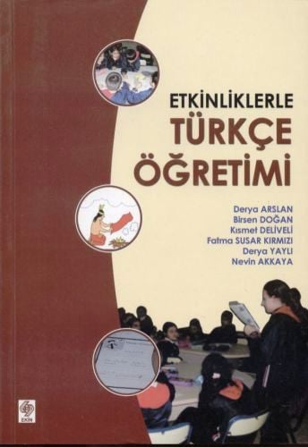 Etkinliklerle Türkçe Öğretimi Derya Arslan, Birsen Doğan, Kısmet Deliveli, Fatma Susar Kırmızı, Derya Yaylı, Nevin Akkaya  - Kitap