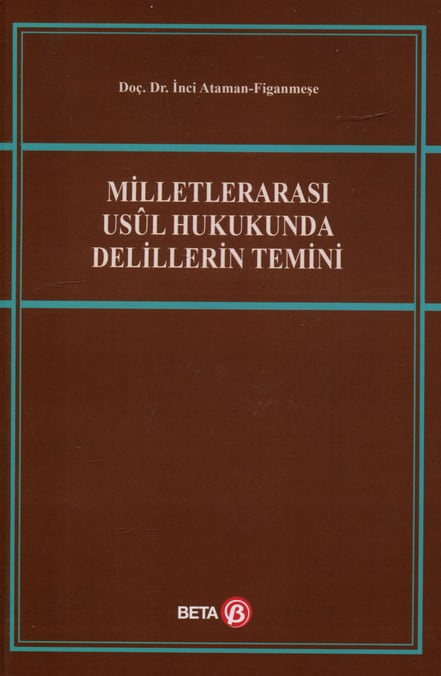 Milletlerarası Usul Hukukunda Delillerin Temini Doç. Dr. İnci Ataman Figanmeşe  - Kitap