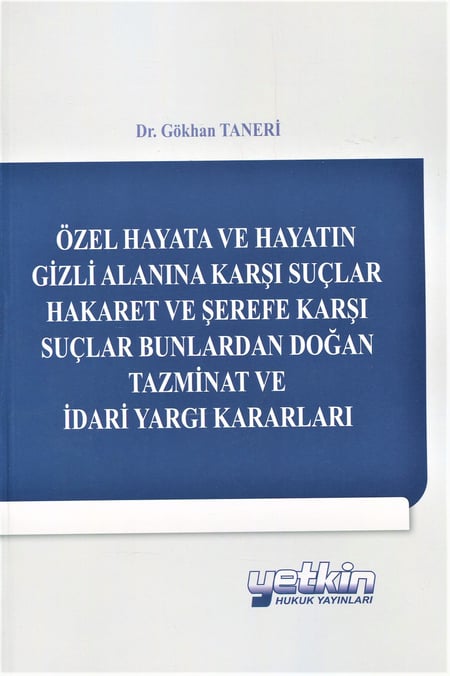 Özel Hayata ve Hayatın Gizli Alanına Karşı Suçlar Hakaret ve Şerefe Karşı Suçlar Bunlardan Doğan Tazminat ve İdari Yargı Kararları Dr. Gökhan Taneri  - Kitap