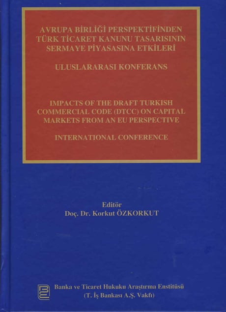 Avrupa Birliği Perspektifinden Türk Ticaret Kanunu Tasarısının Sermaye Piyasası'na Etkileri Doç. Dr. Korkut Özkorkut  - Kitap