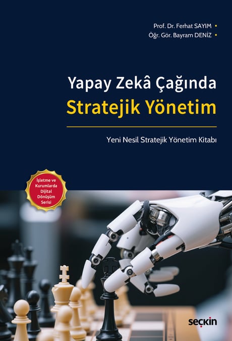 Yapay Zekâ Çağında Stratejik Yönetim Yeni Nesil Stratejik Yönetim Kitabı  Prof. Dr. Ferhat Sayım, Öğr. Gör. Bayram Deniz  - Kitap