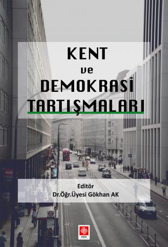 Kent ve Demokrasi Tartışmaları Dr. Öğr. Üyesi Gökhan Ak  - Kitap