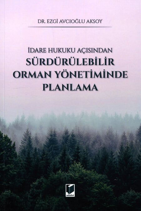 İdare Hukuku Açısından Sürdürülebilir Orman Yönetiminde Planlama Dr. Ezgi Avcıoğlu Aksoy  - Kitap