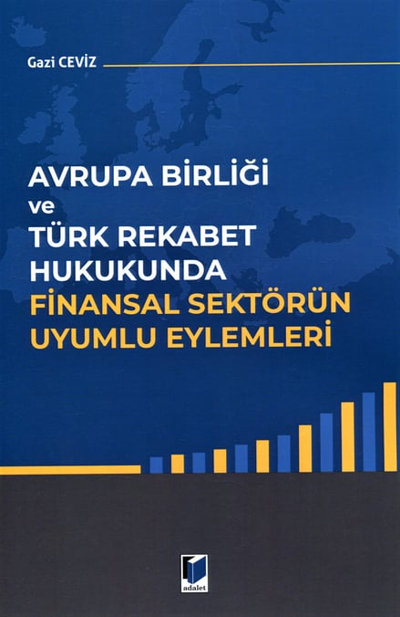 Avrupa Birliği ve Türk Rekabet Hukukunda Finansal Sektörün Uyumlu Eylemleri Gazi Ceviz  - Kitap